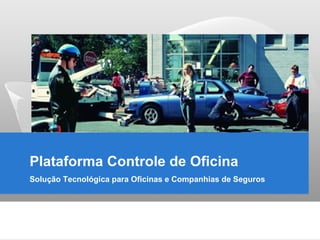 Plataforma Controle de Oficina
Solução Tecnológica para Oficinas e Companhias de Seguros
 
