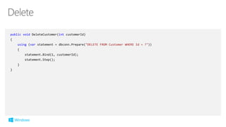 public void DeleteCustomer(int customerId)
{
using (var statement = dbconn.Prepare("DELETE FROM Customer WHERE Id = ?"))
{
statement.Bind(1, customerId);
statement.Step();
}
}
 