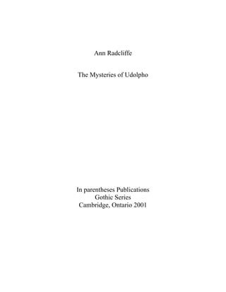 Ann Radcliffe
The Mysteries of Udolpho

In parentheses Publications
Gothic Series
Cambridge, Ontario 2001

 