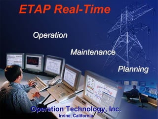 OperationOperation
MaintenanceMaintenance
PlanningPlanning
Operation Technology, Inc.Operation Technology, Inc.
Irvine, CaliforniaIrvine, California
ETAP Real-Time
 