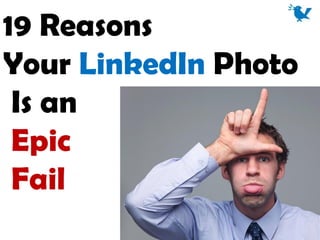 19 Reasons
Your LinkedIn Photo
Is an
Epic
Fail
 