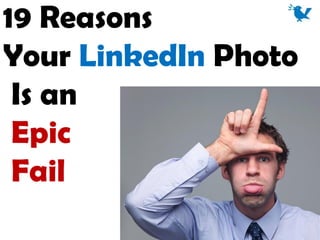 19 Reasons
Your LinkedIn Photo
Is an
Epic
Fail
 