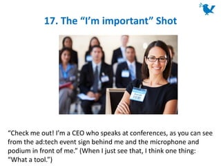 17. The “I’m important” Shot
“Check me out! I’m a CEO who speaks at conferences, as you can see
from the ad:tech event sig...