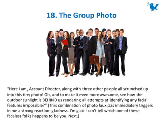 18. The Group Photo
“Here I am, Account Director, along with three other people all scrunched up
into this tiny photo! Oh,...