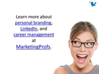Learn more about
personal branding,
LinkedIn, and
career management
at
MarketingProfs.
 