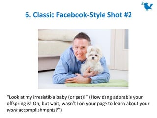 6. Classic Facebook-Style Shot #2
“Look at my irresistible baby (or pet)!” (How dang adorable your
offspring is! Oh, but w...