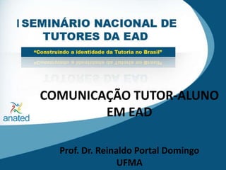 COMUNICAÇÃO TUTOR-ALUNO EM EAD Prof. Dr. Reinaldo Portal Domingo UFMA 