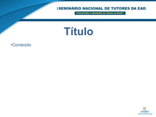 TítuloConteúdoO que é o tutor?Um comunicador por excelência!!!!!