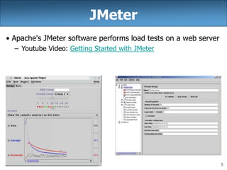 5
JMeter
• Apache's JMeter software performs load tests on a web server
– Youtube Video: Getting Started with JMeter
 