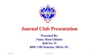 Journal Club Presentation
Presented By:
Name: Renu Ghimire
Roll No: 19
BPH, VIII Semester, SHAS, PU.
12/11/2020 Renu Ghimire 1
 