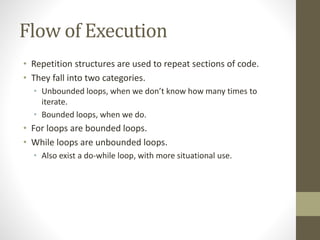 Flow of Execution
• Repetition structures are used to repeat sections of code.
• They fall into two categories.
• Unbounde...