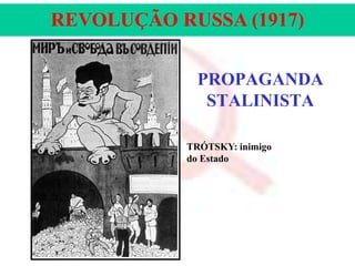 REVOLUÇÃO RUSSA (1917)
PROPAGANDA
STALINISTA
TRÓTSKY: inimigo
do Estado

 