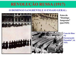 REVOLUÇÃO RUSSA (1917)
O DOMINGO SANGRENTO E O ENSAIO GERAL:
Fotos do
“Domingo
Sangrento”
(jan/1925)

Cena do filme
“O
Encouraçado
Potemkin”, de
1925.

 