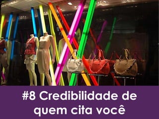 #8 Credibilidade de 
quem cita você 
 