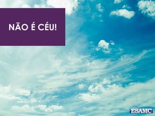 NÃO É CÉU! 
 