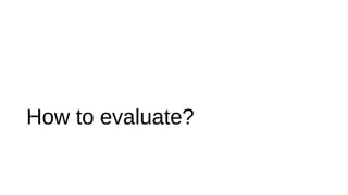 How to evaluate?
 