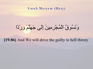Surah Maryam (Mary) وَنَسُوقُ الْمُجْرِمِينَ إِلَى جَهَنَّمَ وِرْدًا  [19:86]  And We will drive the guilty to hell thirsty  