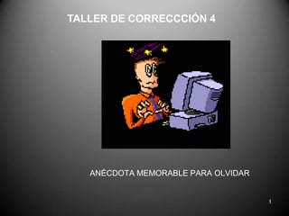 TALLER DE CORRECCCIÓN 4 1 ANÉCDOTA MEMORABLE PARA OLVIDAR 