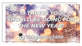 19 Things You Should Be Doing For The New Year | Simplemachine