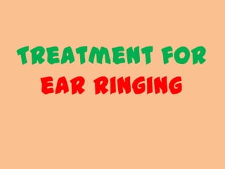 Treatment for
  ear ringing
 