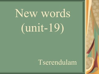 New words   (unit-19)  Tserendulam 