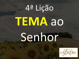4ª Lição
TEMA ao
Senhor
 