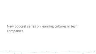 New podcast series on learning cultures in tech
companies
 