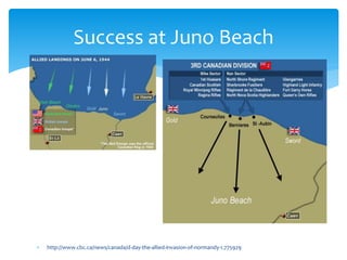 http://www.cbc.ca/news/canada/d-day-the-allied-invasion-of-normandy-1.775929
Success at Juno Beach
 