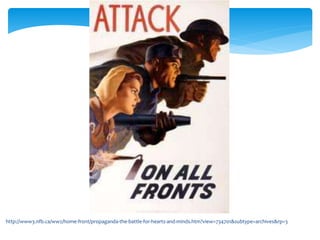 http://www3.nfb.ca/ww2/home-front/propaganda-the-battle-for-hearts-and-minds.htm?view=734701&subtype=archives&rp=3
 