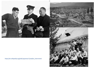 https://en.wikipedia.org/wiki/Japanese-Canadian_internment
 