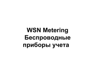 WSN Metering
Беспроводные
приборы учета
 