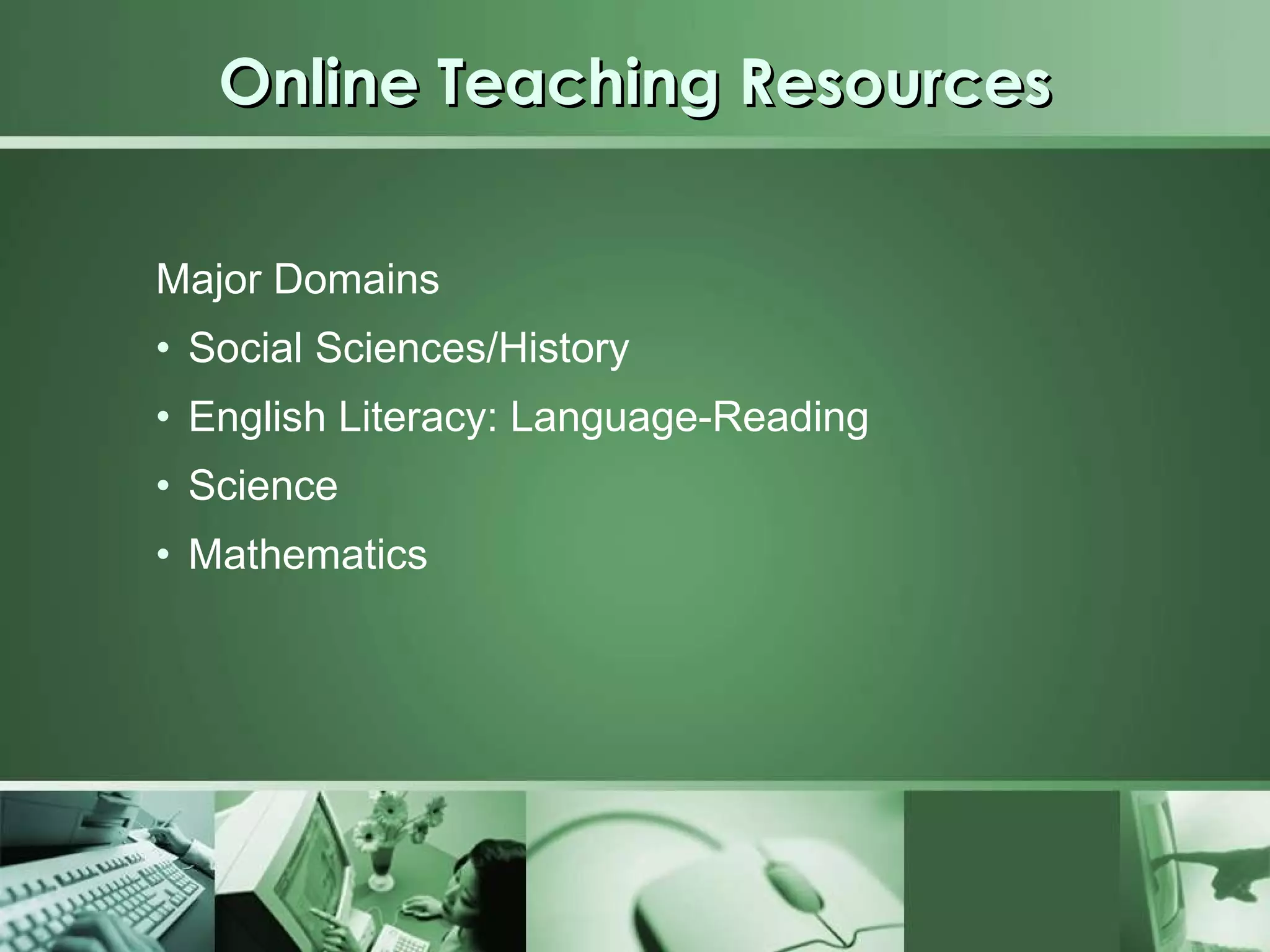 Online Teaching Resources Major Domains  Social Sciences/History English Literacy: Language-Reading Science Mathematics 