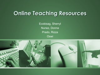 Online Teaching Resources Ecobisag, Sherryl Nunez, Donna Prado, Rizza Oswi 