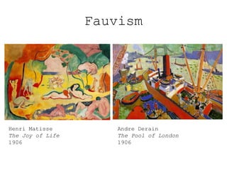 Fauvism

Henri Matisse
The Joy of Life
1906

Andre Derain
The Pool of London
1906

 