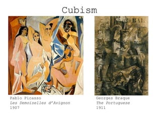 Cubism

Pablo Picasso
Les Demoiselles d’Avignon
1907

Georges Braque
The Portuguese
1911

 