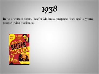 1938 In no uncertain terms, ‘Reefer Madness’ propagandises against young people trying marijuana. 