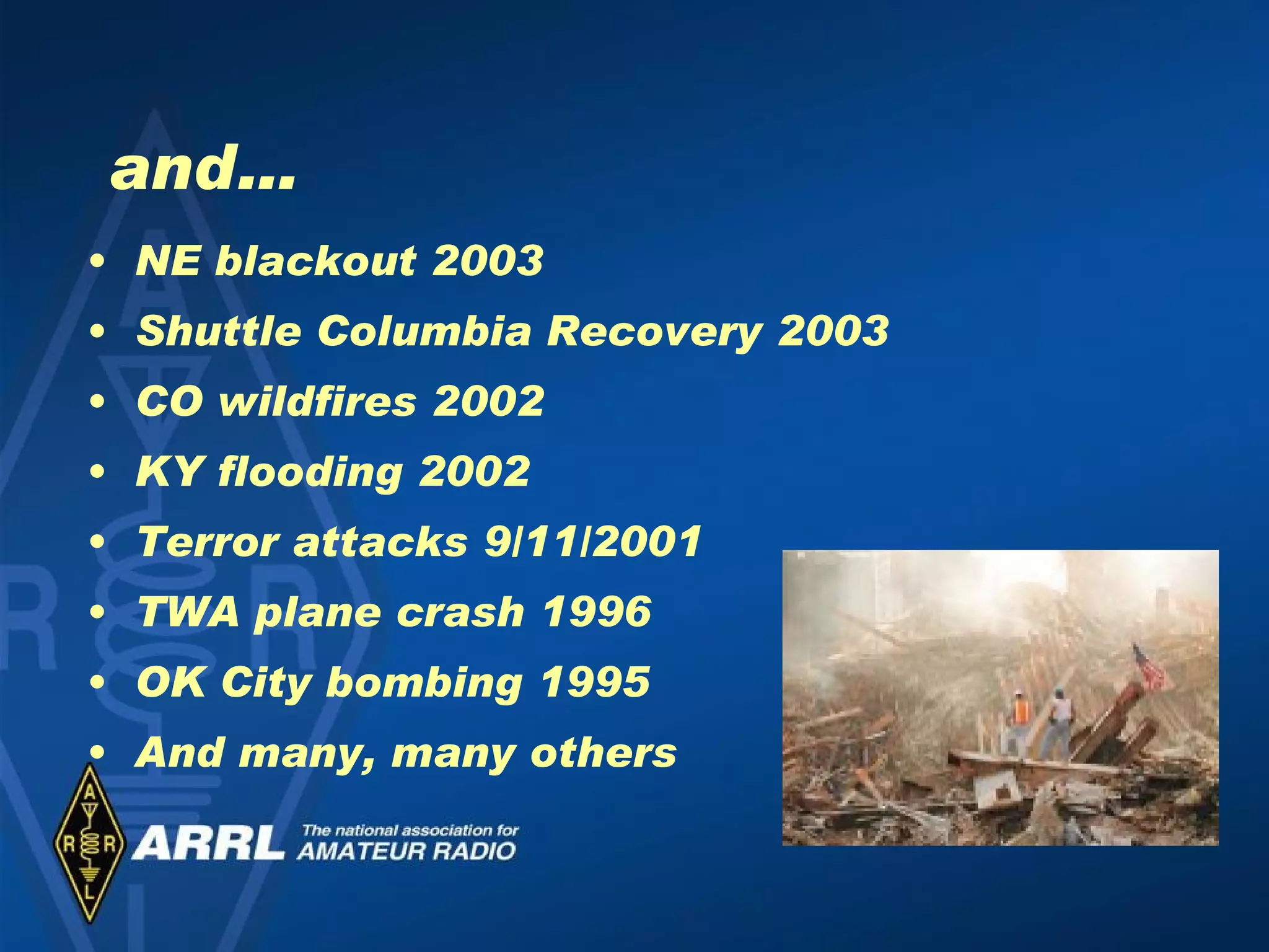 and… NE blackout 2003 Shuttle Columbia Recovery 2003 CO wildfires 2002 KY flooding 2002 Terror attacks 9/11/2001 TWA plane crash 1996 OK City bombing 1995 And many, many others 
