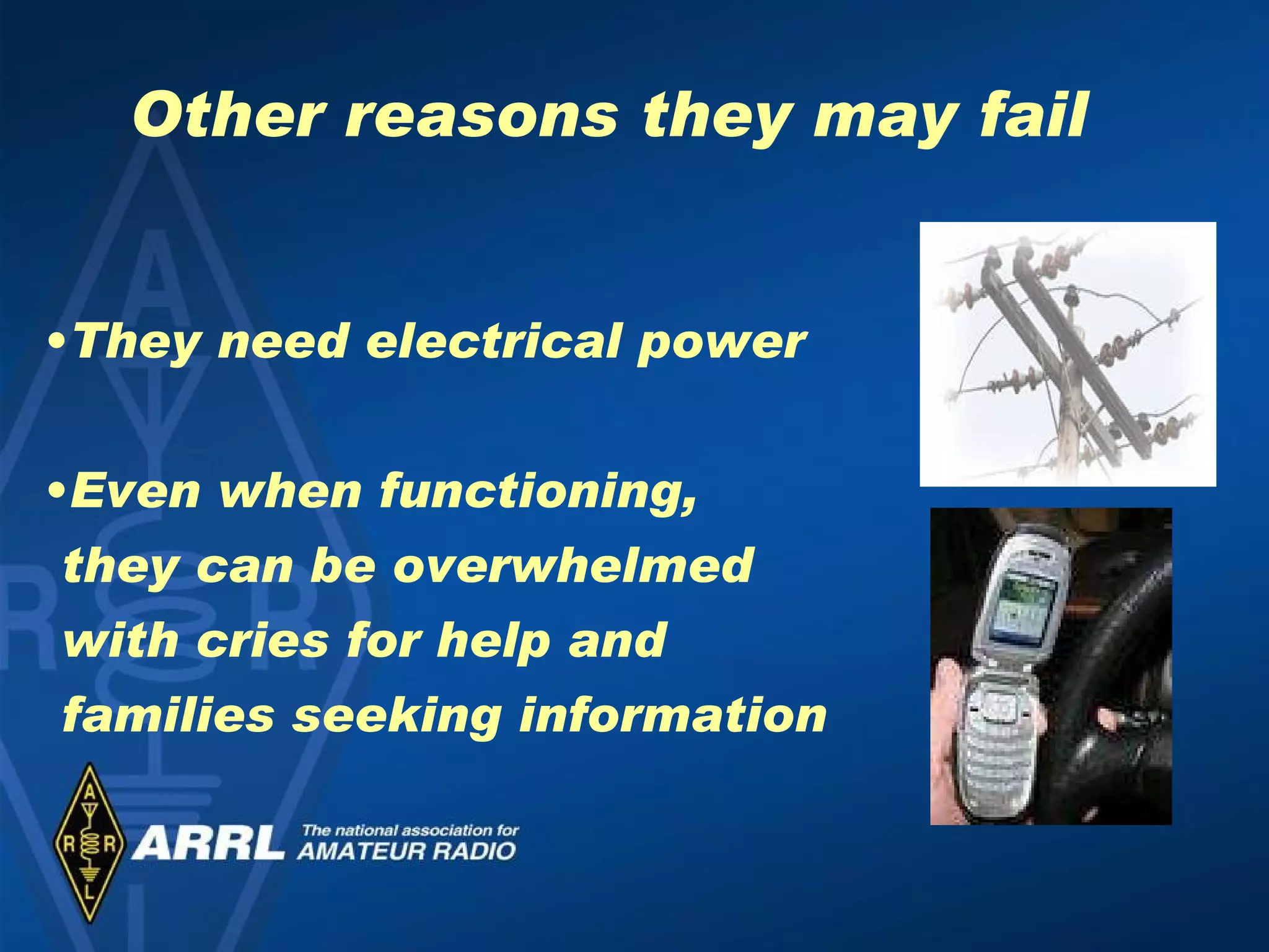 Other reasons they may fail They need electrical power Even when functioning,  they can be overwhelmed  with cries for help and  families seeking information 