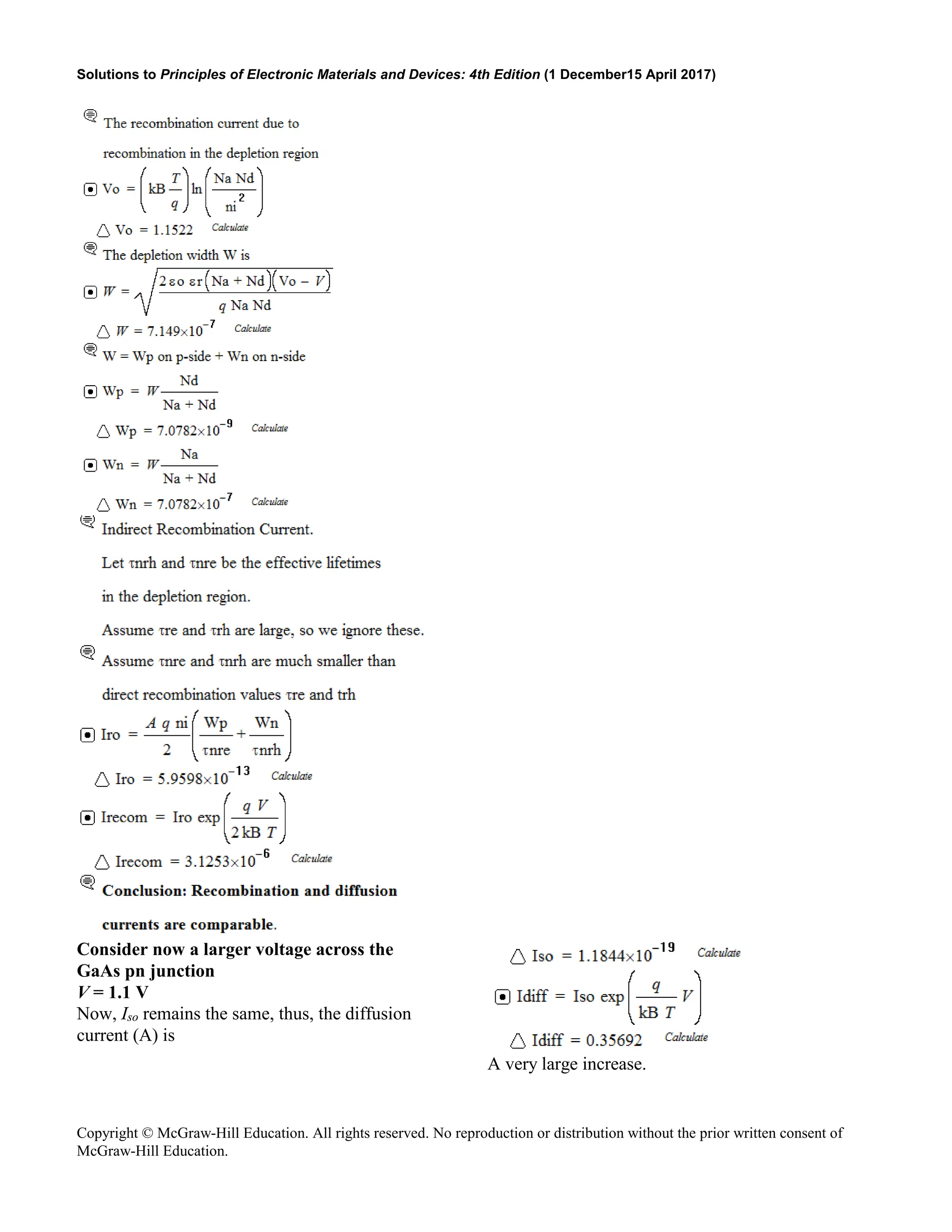 Solutions to Principles of Electronic Materials and Devices: 4th Edition (1 December15 April 2017)
Copyright © McGraw-Hill Education. All rights reserved. No reproduction or distribution without the prior written consent of
McGraw-Hill Education.
Consider now a larger voltage across the
GaAs pn junction
V = 1.1 V
Now, Iso remains the same, thus, the diffusion
current (A) is
A very large increase.
 