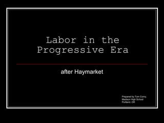 Labor in the
Progressive Era
after Haymarket

Prepared by Tom Conry,
Madison High School
Portland, OR

 