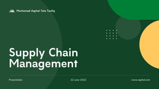 Mochamad Aqshal Tata Taufiq
Supply Chain
Management
www.aqshal.com
Presentation 22 June 2022
 