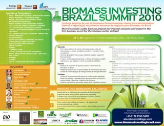 Speaking Companies                                          Biomass Investing
   •	 ANEEL - BRAZILIAN ELECTRICITY REGULATORY AGENCY
   •	 BANCO MUNDIAL – THE WORLD BANK
   •	 BNDES - BRAZILIAN DEVELOPMENT BANK
   •	 BIO ENERGIAS RENOVÁVEIS
   •	 BRAZIL BIOMASS AND RENEWABLE ENERGY
                                                              Brazil Summit 2010
                                                              Conheça projetos de uso de biomassa financeiramente viáveis para abastecimento
   •	 CCEE – ELECTRIC ENERGY TRADING CHAMBER                  interno e exportação no primeiro encontro de negócios para biomassa no Brasil
   •	 CTC - SUGARCANE TECHNOLOGY CENTER
   •	 COGEN - COGENERATION ENERGY ASSOCIATION OF              Meet financially viable biomass projects for internal consume and export in the
    SÃO PAULO                                                 first business event for the biomass sector in Brazil
   •	 EPE - ENERGY RESEARCH COMPANY, MINING AND
    ENERGY MINISTRY
   •	 ETH BIOENERGIA                                                           24 to 26 August 2010 | Hotel Staybridge Suites – São Paulo, Brazil
   •	 FLEURY MALHEIROS, GASPARINI, DE CRESCI
    E NOGUEIRA DE LIMA LAW FIRM
   •	 GDF SUEZ/TRACTEBEL ENERGIA
   •	 GRUPO EQUIPAV
   •	 KLABIN                                            Aprenda:                                                                     Learn:
   •	 KL ENERGY CORP                                     •	 Com casos práticos de como a biomassa ocupa cada vez                       •	 With practical cases how biomass is growing in the Brazilian
   •	 LLOYD’S REGISTER QUALITY ASSURANCE                    mais espaço na matriz energética brasileira e na carteira dos                 energy matrix and in the investor’s pocket
   •	 MAPA - MINISTRY OF AGRICULTURE, LIVESTOCK             investidores                                                               •	 Project Finance techniques to enable projects and ensure
    AND SUPPLY                                           •	 Técnicas de project finance para viabilizar projetos e garantir               funding
   •	 RENABIO                                               financiamento                                                              •	 What the biomass certification and carbon credits can add to
   •	 SUDENE                                             •	 O que a certificação da biomassa e créditos de carbono podem                  your business and how to make the most of CDMs
   •	 UNICA - SUGARCANE INDUSTRY ASSOCIATION                adicionar ao seu negócio e como se beneficiar de MDLs                    Debate:
                                                        Discuta:                                                                      •	 Government’s subsidizing policies to urge biomass participation
                                                          •	 Políticas de incentivo do governo para o crescimento da                     in Brazil
      Keynotes                                               biomassa no Brasil                                                       •	 Biomass trends and business opportunities by source
          Luiz Maurer
                                                          •	 Tendências da biomassa e oportunidades de investimento por fonte         •	 Energy trade management and alternative energy auction
      	                                                   •	 Gestão de comercialização de energia e leilões de energia alternativa
      	   Senior Energy Specialist                                                                                                   Know:
      	   The World Bank                                Conheça:                                                                      •	 Credit lines from banks and funds and their requisites
        Peter Gross
                                                         •	 Linhas de financiamento de bancos e fundos e seus requisitos              •	 New technology and equipment that is set to enhance
      	                                                  •	 Novas tecnologias e equipamentos que prometem aumentar a                     productivity and lower logistics costs
      	 CEO
      	KL Energy Corp
                                                            produtividade e baratear a logística da biomassa                          •	 Regulatory aspects that could delay or even make projects
                                                         •	 Aspectos regulatórios que podem atrasar e até inviabilizar projetos          impracticable
      	   Carlos Eduardo Cavalcanti
      	   Head of Biofuels
      	   BNDES – Brazilian Development Bank
                                                        Participe dos Workshops Exclusivos
      	 José Artêmio Totti
      	 Forestry Director                               Aprofunde-se na elaboração de propostas de financiamento
      	Klabin
      	
      	
        Marcello Cuoco
        Supply Chain and Logistics Director
                                                    A   e garanta capital para conduzir projetos de cogeração
                                                        A deeper look into writing up propposals of project finance
                                                        to ensure loans for cogeneration plants
      	ETH Bioenergia
                                                        Como usufruir de créditos de carbono – da implantação

                                                    B
      	   Carlos Göthe                                  à comercialização de créditos
      	   Business Development Manager                  How to fully benefit from carbon credits – from credits generation
      	   GDF Suez/Tractebel Energia                    to trading
                                                                                                                                                            Informação e Inscrições
Patrocínio: 				                     Apoio:
                                                                                                                                                         Information and Registration:
                                                                                                                                                  +55 (11) 3164-5600
                                                                                                                                                atendimento@iqpc.com
                                                                                                                                            www.biomassinvestingbrazil.com
 