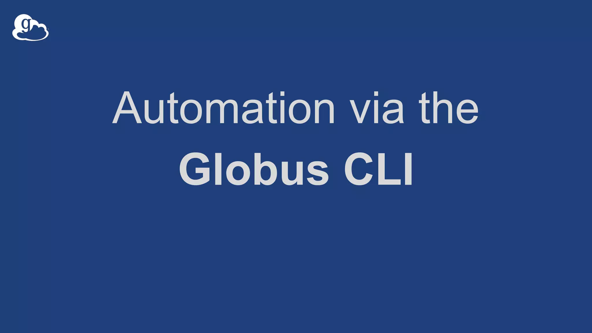 Automation via the
Globus CLI
 