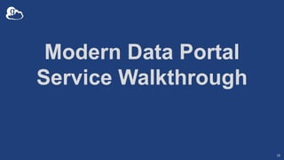 Modern Data Portal
Service Walkthrough
16
 