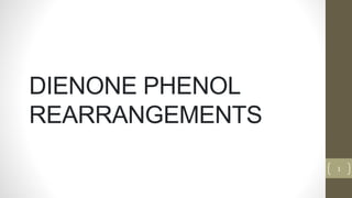 DIENONE PHENOL
REARRANGEMENTS
1
 