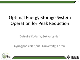 Optimal Energy Storage System
Operation for Peak Reduction
Daisuke Kodaira, Sekyung Han
Kyungpook National University, Korea.
1
 