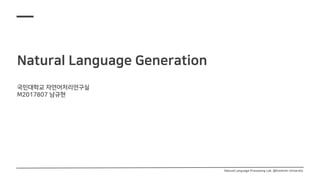 Natural Language Generation
국민대학교 자연어처리연구실
M2017807 남규현
Natural Language Processing Lab. @Kookmin University
 