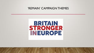 ‘REMAIN’ CAMPAIGN THEMES
 
