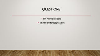 QUESTIONS
• Dr. Adam Bronstone
• adambbronstone@gmail.com
 