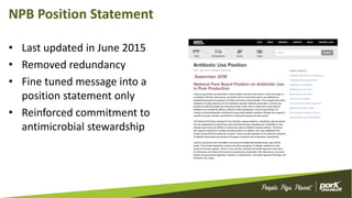 NPB Position Statement
• Last updated in June 2015
• Removed redundancy
• Fine tuned message into a
position statement only
• Reinforced commitment to
antimicrobial stewardship
 